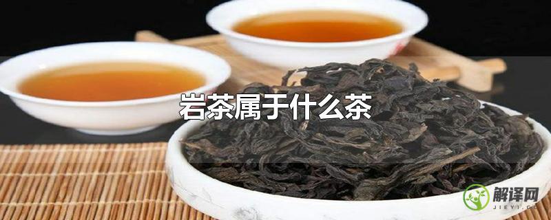 岩茶属于什么茶？