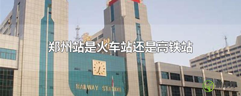 郑州站是火车站还是高铁站？