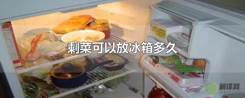 剩菜可以放冰箱多久？