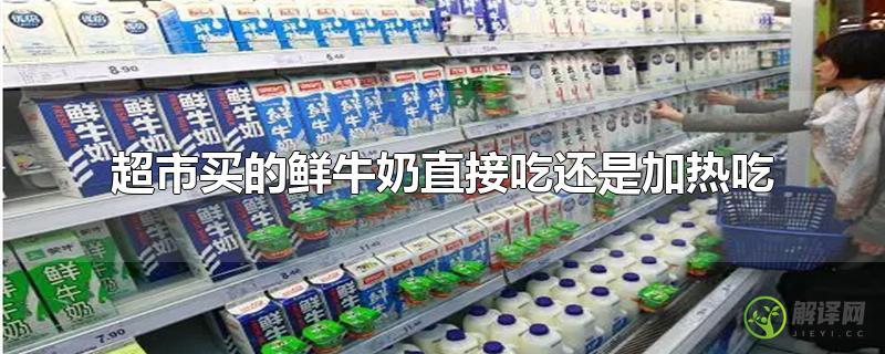 超市买的鲜牛奶直接吃还是加热吃？