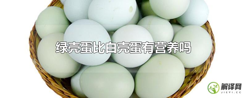 绿壳蛋比白壳蛋有营养吗？