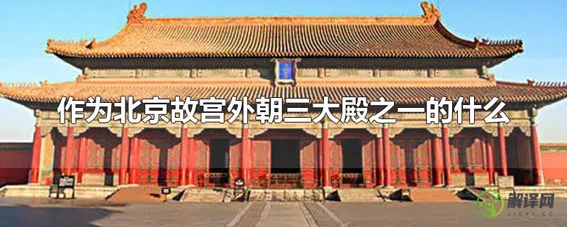 作为北京故宫外朝三大殿之一的什么？