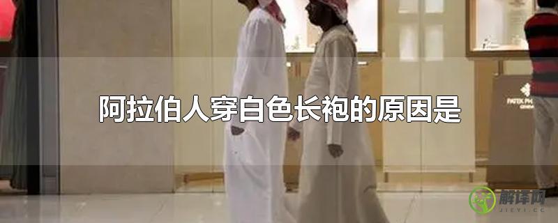 阿拉伯人穿白色长袍的原因是？