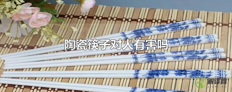 陶瓷筷子对人有害吗？