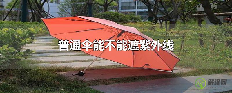 普通伞能不能遮紫外线？