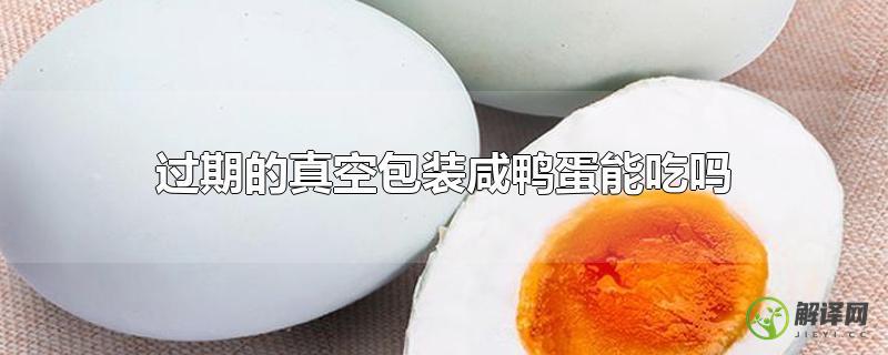 过期的真空包装咸鸭蛋能吃吗？