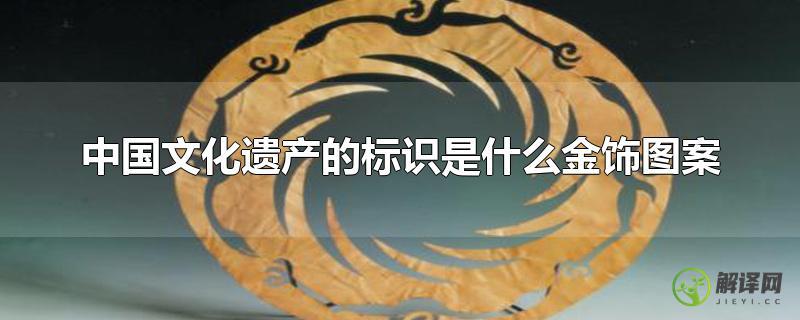 中国文化遗产的标识是什么金饰图案？