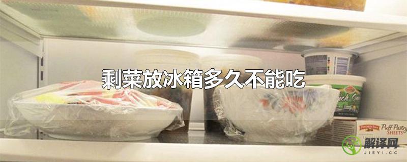 剩菜放冰箱多久不能吃？