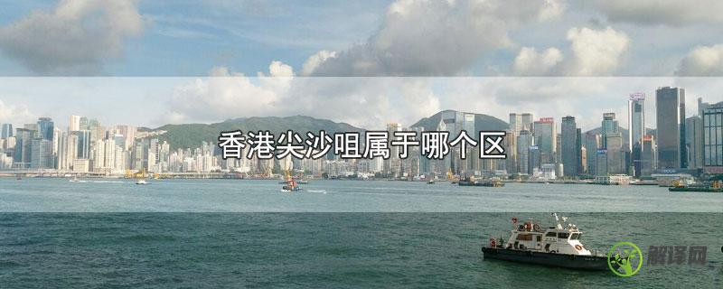 香港尖沙咀属于哪个区？