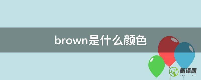 brown是什么颜色(lightbrown是什么颜色)