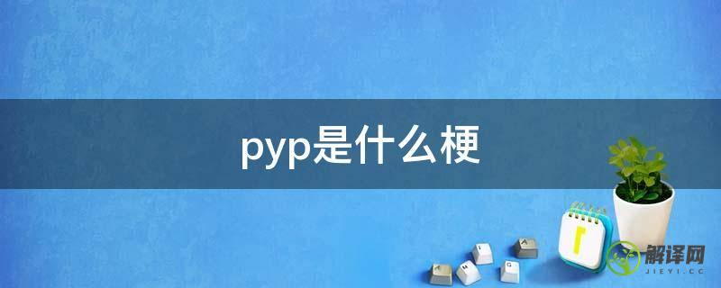 pyp是什么梗(pyq是什么梗)