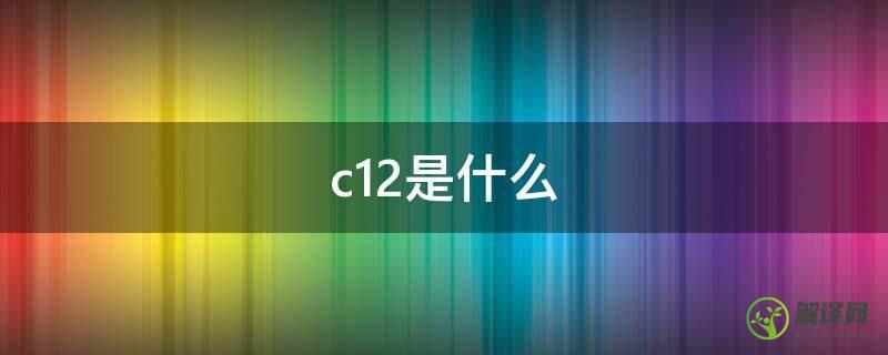 c12是什么(c12是什么意思)