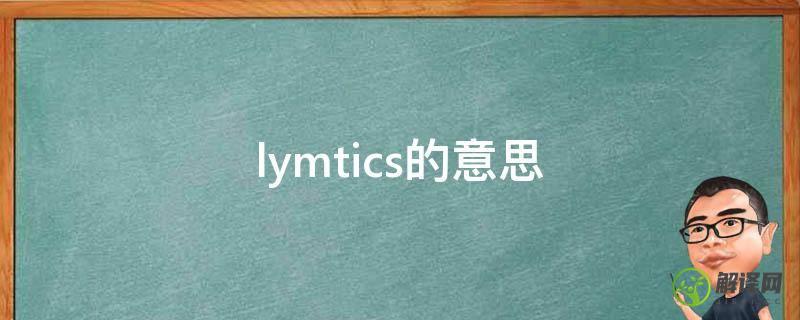 lymtics的意思(lymtics是什么的缩写)