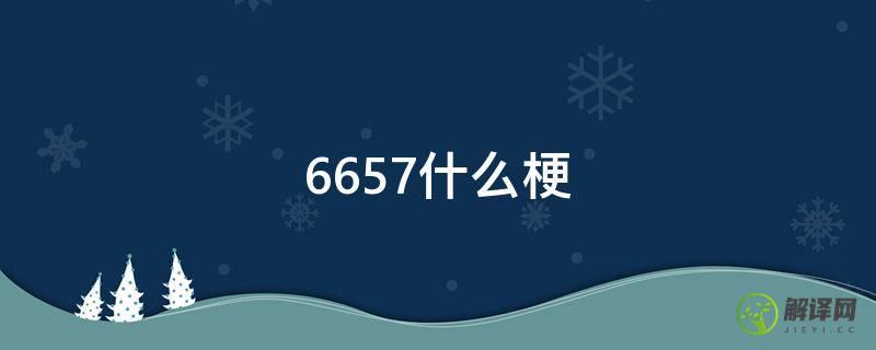 6657什么梗(661什么梗)