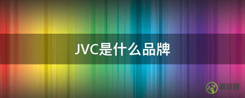 JVC是什么品牌(jvc是什么品牌电视好吗)