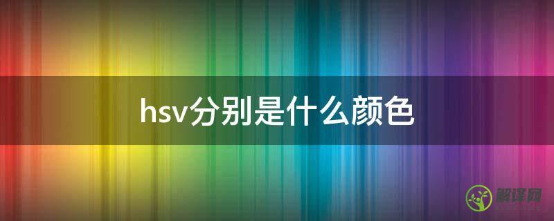 hsv分别是什么颜色(hsv颜色和hsb区别)