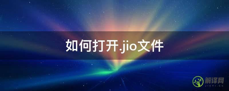 如何打开.jio文件(jio怎么直接打开)