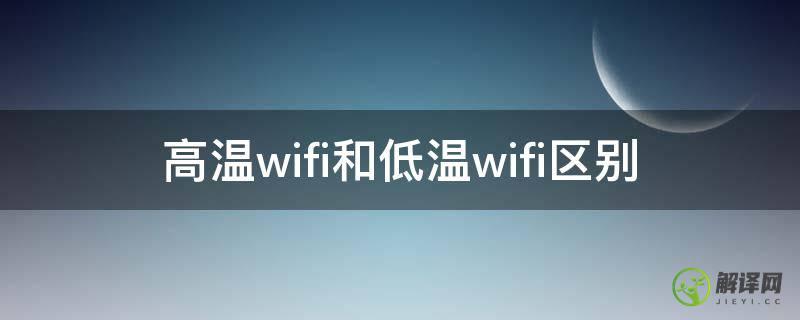 高温wifi和低温wifi区别(苹果11高温wifi和低温wifi区别)