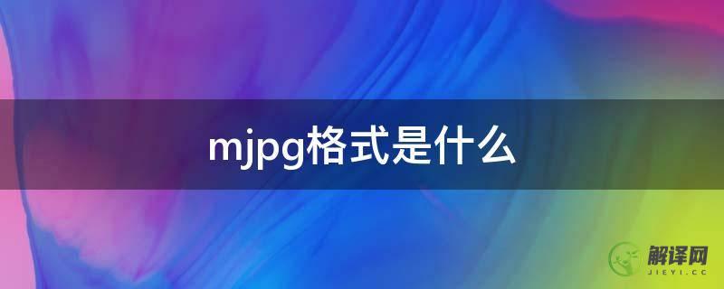 mjpg格式是什么(MAJ是什么格式)