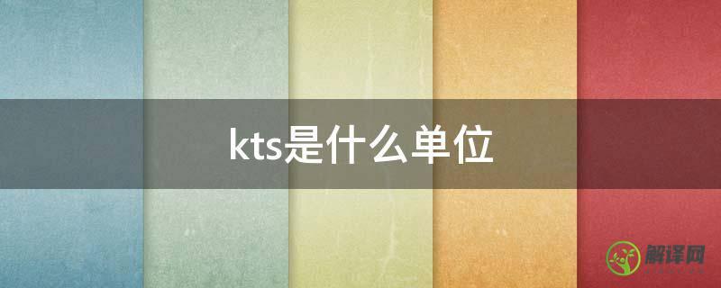 kts是什么单位(KTS是什么)