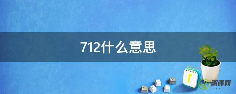 712什么意思(712什么意思爱情)
