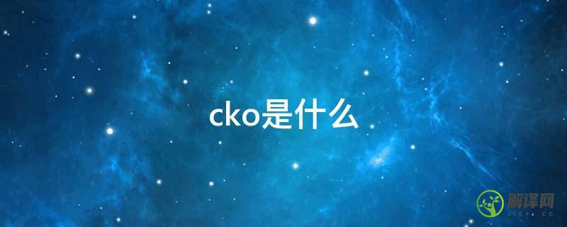cko是什么(cko是什么意思的缩写)