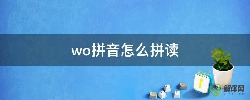 wo拼音怎么拼读(卧拼音怎么拼读)