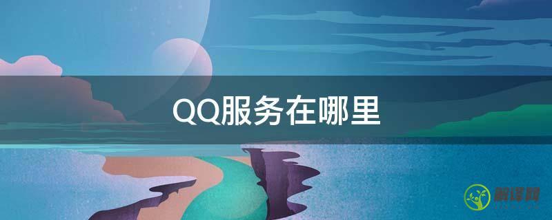 QQ服务在哪里(qq服务平台在哪里)