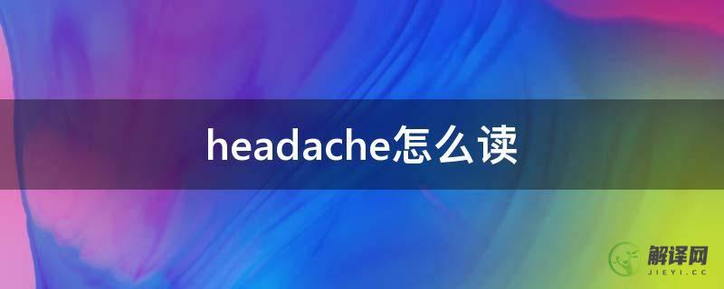 headache怎么读(headache怎么读英语语音)