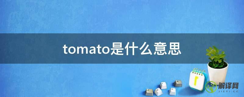 tomato是什么意思(tomatoes是什么意思英语)