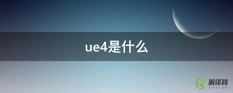 ue4是什么(ue4是什么游戏)