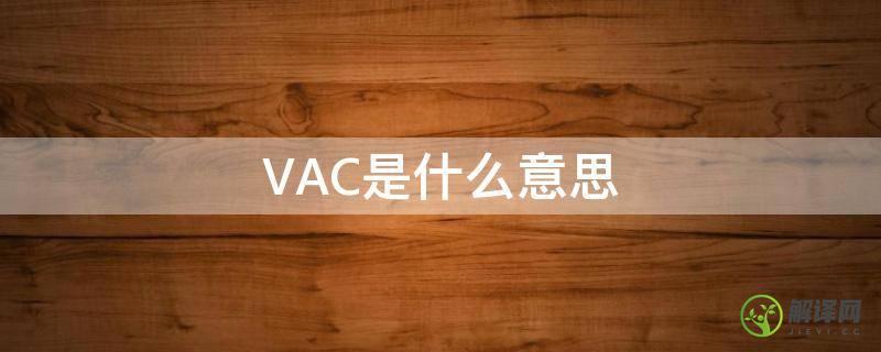 VAC是什么意思(vac封禁什么意思)