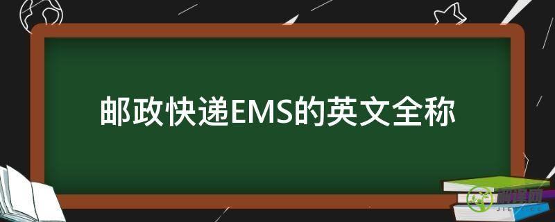 邮政快递EMS的英文全称(EMS的中文全称)