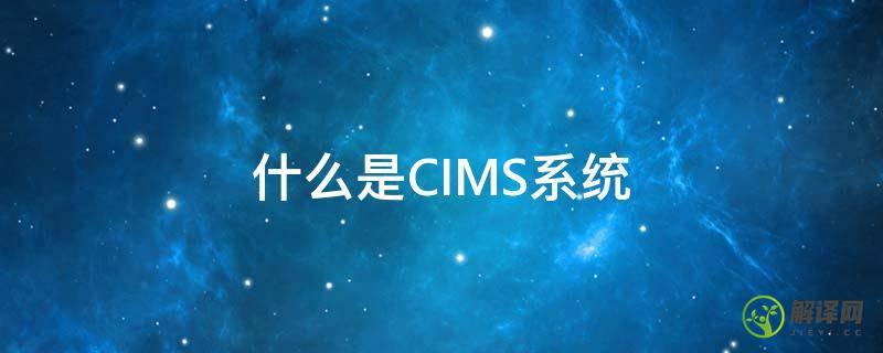 什么是CIMS系统(cims是系统软件吗)