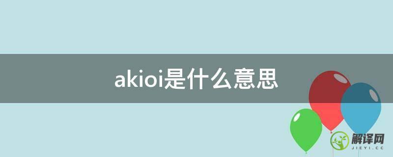 akioi是什么意思(AKI是什么)