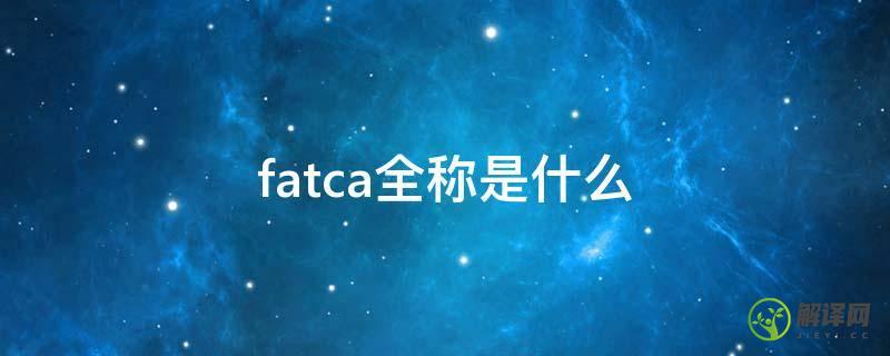 fatca全称是什么(FATCA)