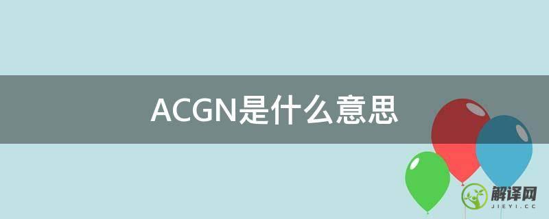 ACGN是什么意思(acgn是什么意思梗)