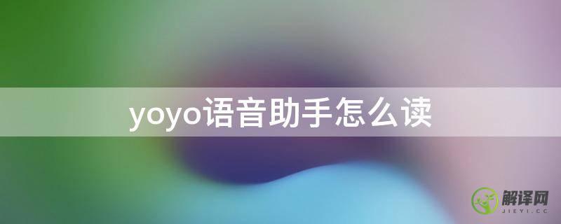 yoyo语音助手怎么读(语音yoyo怎么念)