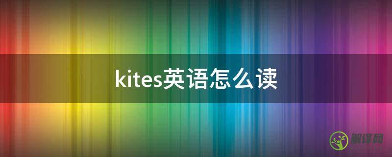 kites英语怎么读(colourthekites英语怎么读)