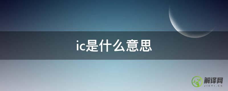 ic是什么意思(ic是什么意思医学)
