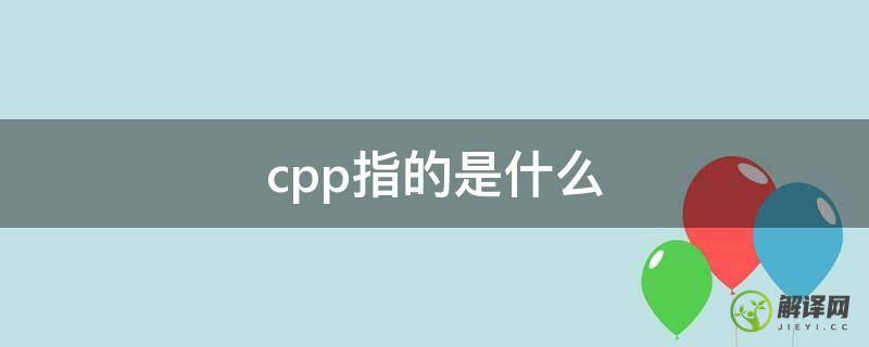 cpp指的是什么(cpp的全称是什么)