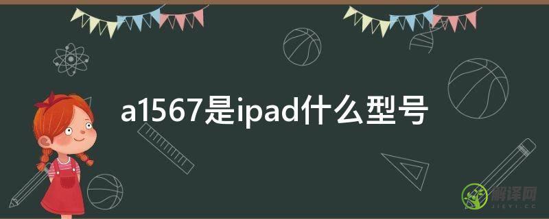 a1567是ipad什么型号(苹果ipad a1567是什么型号)