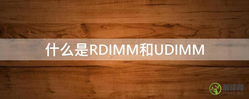 什么是RDIMM和UDIMM(RDM是啥意思)