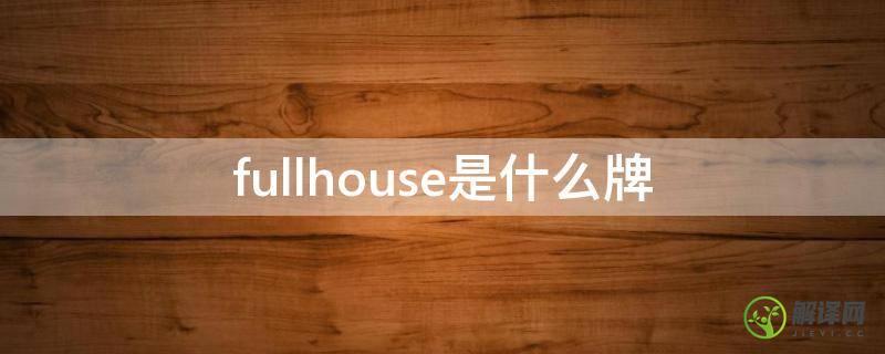 fullhouse是什么牌(为什么叫fullhouse)