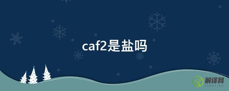 caf2是盐吗(caf2是什么物质)