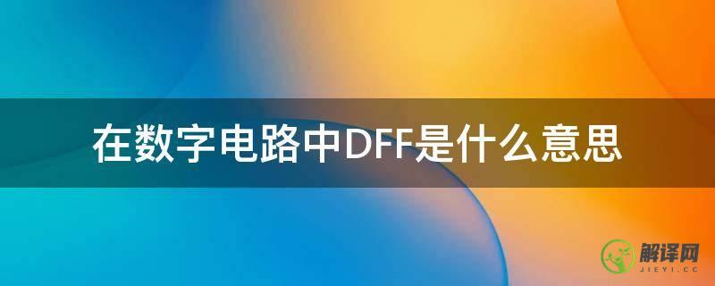 在数字电路中DFF是什么意思(dff 电路)