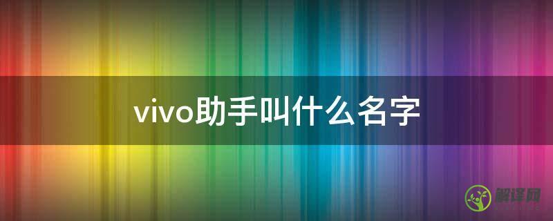 vivo助手叫什么名字(VIVO手机的助手是叫什么名字)