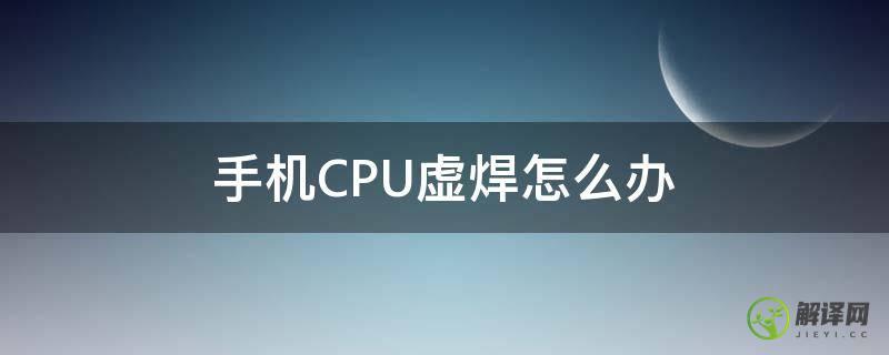 手机CPU虚焊怎么办(手机cpu虚焊是什么意思)