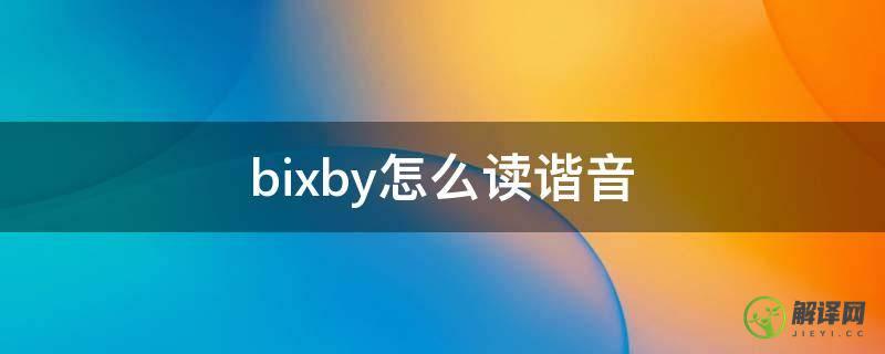 bixby怎么读谐音(bixby是什么意思中文翻译)