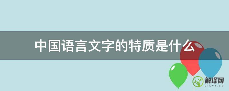 中国语言文字的特质是什么(下面哪些选项属于中国语言文字的特质)